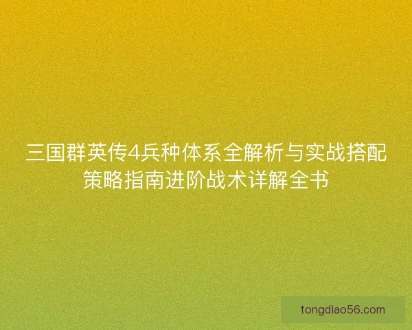 三国群英传4兵种体系全解析与实战搭配策略指南进阶战术详解全书
