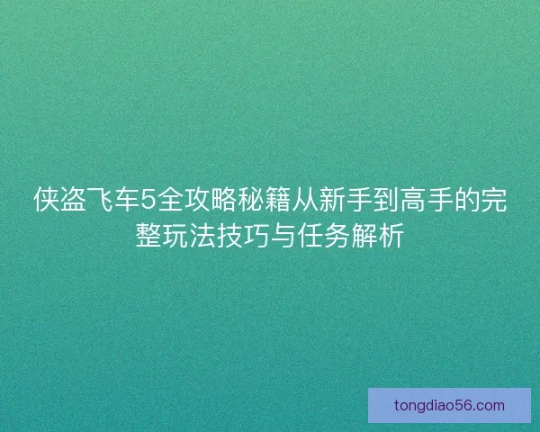 侠盗飞车5全攻略秘籍从新手到高手的完整玩法技巧与任务解析